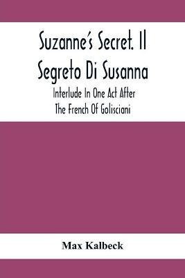 Suzanne'S Secret. Il Segreto Di Susanna; Interlude In One Act After The French Of Golisciani(English, Paperback, Kalbeck Max)