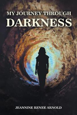 My Journey Through Darkness(English, Paperback, Arnold Jeannine Renee)