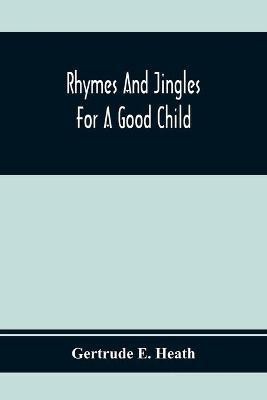 Rhymes And Jingles For A Good Child(English, Paperback, E Heath Gertrude)