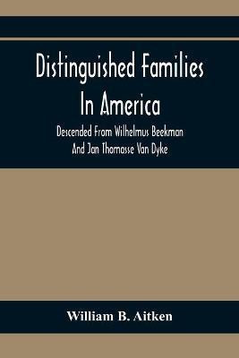Distinguished Families In America, Descended From Wilhelmus Beekman And Jan Thomasse Van Dyke(English, Paperback, B Aitken William)