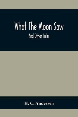 What The Moon Saw; And Other Tales(English, Paperback, C Andersen H)