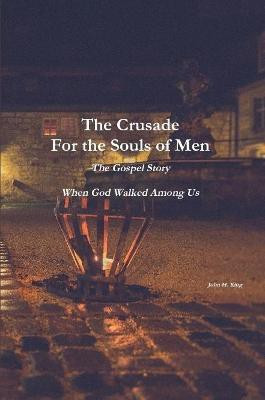 The Crusade For the Souls of Men: The Gospel Story: When God Walked Among Us(English, Paperback, King John)