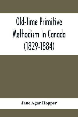 Old-Time Primitive Methodism In Canada (1829-1884)(English, Paperback, Agar Hopper Jane)