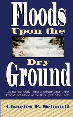 Floods Upon the Dry Ground(English, Paperback, Schmitt Charles)