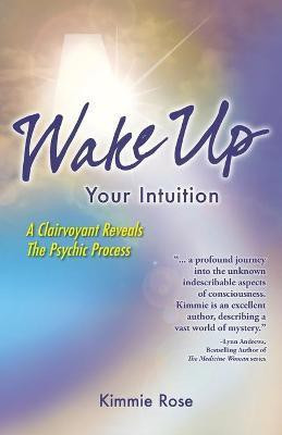 Wake Up Your Intuition(English, Paperback, Rose Kimmie)