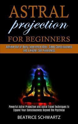 Astral Projection for Beginners(English, Paperback, Schwartz Beatrice)