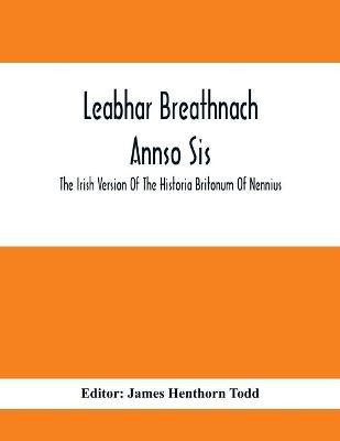 Leabhar Breathnach Annso Sis; The Irish Version Of The Historia Britonum Of Nennius(English, Paperback, unknown)
