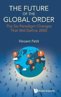 Future Of The Global Order, The: The Six Paradigm Changes That Will Define 2050(English, Hardcover, Petit Vincent)