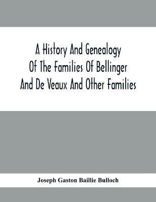 A History And Genealogy Of The Families Of Bellinger And De Veaux And Other Families(English, Paperback, Gaston Baillie Bulloch Joseph)