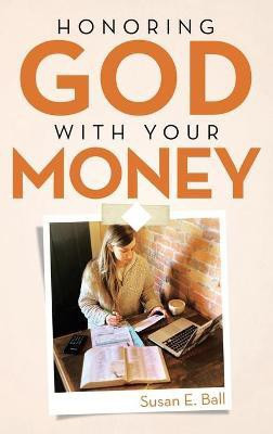 Honoring God with Your Money(English, Hardcover, Ball Susan E)