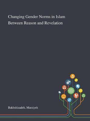 Changing Gender Norms in Islam Between Reason and Revelation(English, Hardcover, Bakhshizadeh Marziyeh)