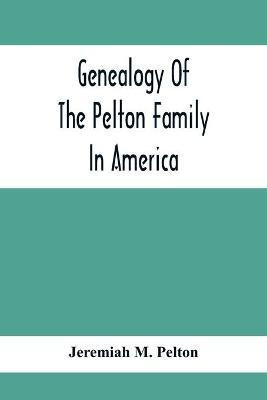 Genealogy Of The Pelton Family In America(English, Paperback, M Pelton Jeremiah)