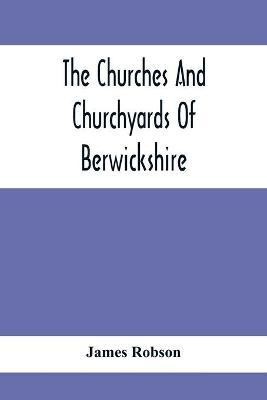 The Churches And Churchyards Of Berwickshire(English, Paperback, Robson James)