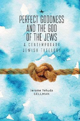Perfect Goodness and the God of the Jews(English, Hardcover, Gellman Jerome (Yehuda))