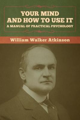 Your Mind and How to Use It(English, Paperback, Atkinson William Walker)