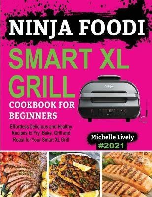 Ninja Foodi Smart XL Grill Cookbook for Beginners(English, Paperback, Lively Michelle)