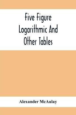 Five Figure Logarithmic And Other Tables(English, Paperback, McAulay Alexander)