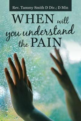 When Will You Understand the Pain(English, Paperback, Smith D DIV D Min Tammy REV)