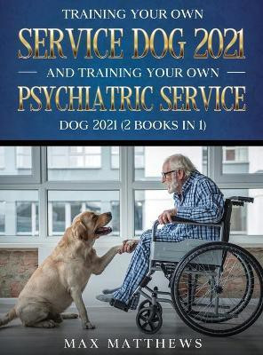 Training Your Own Service Dog AND Training Your Own Psychiatric Service Dog 2021(English, Hardcover, Matthews Max)