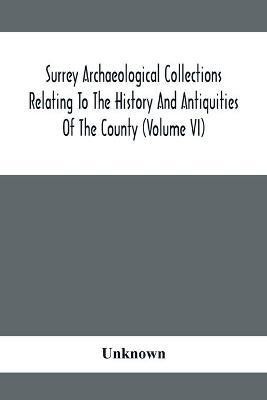 Surrey Archaeological Collections Relating To The History And Antiquities Of The County (Volume Vi)(English, Paperback, unknown)
