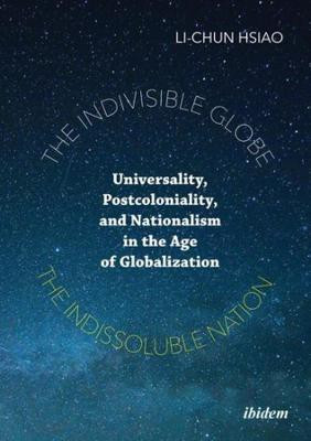 The Indivisible Globe, the Indissoluble Nation - Universality, Postcoloniality, and Nationalism in the Age of Globalization(English, Paperback, Hsiao Li-chun)