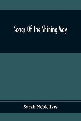 Songs Of The Shining Way(English, Paperback, Noble Ives Sarah)