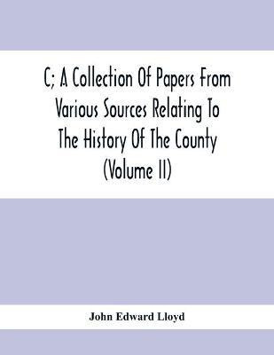 C; A Collection Of Papers From Various Sources Relating To The History Of The County (Volume Ii)(English, Paperback, Edward Lloyd John)