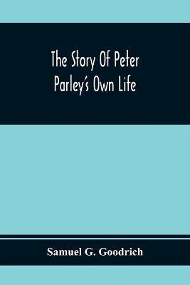 The Story Of Peter Parley'S Own Life(English, Paperback, G Goodrich Samuel)