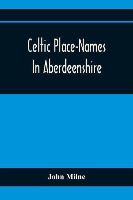 Celtic Place-Names In Aberdeenshire(English, Paperback, Milne John)