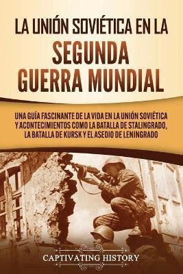 La Union Sovietica en la Segunda Guerra Mundial(Spanish, Paperback, History Captivating)