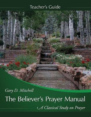 The Believer's Prayer Manual Teaching Guide(English, Paperback, Mitchell Gary D)