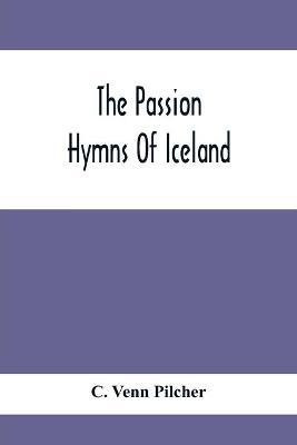 The Passion Hymns Of Iceland, Being Translations From The Passion-Hymns Of Hallgrim Petursson And From The Hymns Of The Modern Icelandic Hymn Book(English, Paperback, Venn Pilcher C) The Passion Hymns Of Iceland, Being Translations From The Passion-Hymns Of Hallgrim Petursson And From The Hymns Of The Modern Icelandic Hymn Book(English, Paperback, Venn Pilcher C)