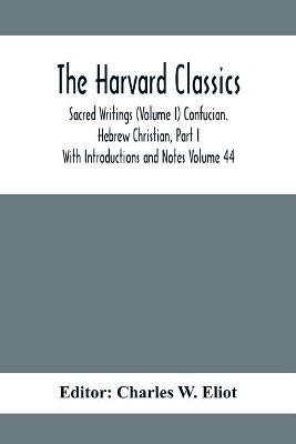 The Harvard Classics; Sacred Writings (Volume I) Confucian. Hebrew Christian, Part I; With Introductions and Notes Volume 44(English, Paperback, unknown)