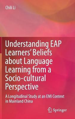 Understanding EAP Learners' Beliefs about Language Learning from a Socio-cultural Perspective(English, Hardcover, Li Chili)
