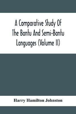 A Comparative Study Of The Bantu And Semi-Bantu Languages (Volume Ii)(English, Paperback, Hamilton Johnston Harry)