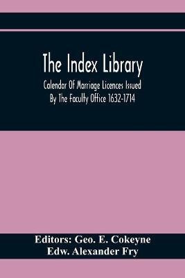 The Index Library; Calendar Of Marriage Licences Issued By The Faculty Office 1632-1714(English, Paperback, Alexander Fry Edw)