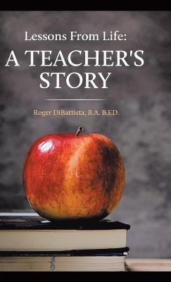 Lessons From Life - A Teacher's Story(English, Hardcover, DiBattista B a B Ed Roger)