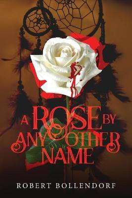 A Rose By Any Other Name(English, Paperback, Bollendorf Robert)
