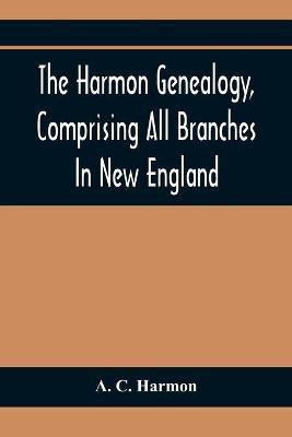 The Harmon Genealogy, Comprising All Branches In New England(English, Paperback, C Harmon A)