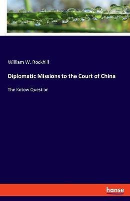 Diplomatic Missions to the Court of China(English, Paperback, Rockhill William W)