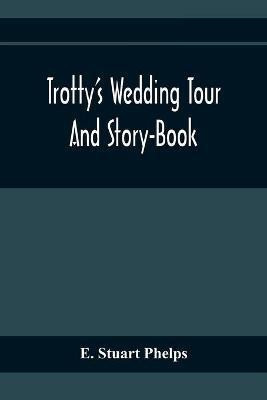 Trotty'S Wedding Tour; And Story-Book(English, Paperback, Stuart Phelps E)