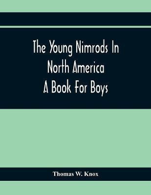 The Young Nimrods In North America; A Book For Boys(English, Paperback, W Knox Thomas)