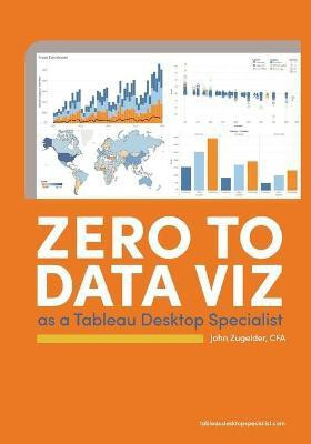 Zero to Data Viz as a Tableau Desktop Specialist(English, Paperback, Zugelder John J)