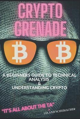 Crypto Grenade, A Beginners Guide to Technical Analysis & Understanding Crypto(English, Paperback, Schumacher Leland)