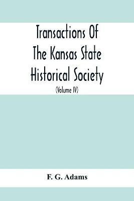 Transactions Of The Kansas State Historical Society; Embracing The Fifth And Sixth Biennial Reports 1886-1888; Together With Copies Of Official Papers During A Portion Of The Administration Of Governor Wilson Shannon, 1856, And The Executive Minutes Of Gov(English, Paperback, G Adams F) Transactions Of The Kansas State Historical Society; Embracing The Fifth And Sixth Biennial Reports 1886-1888; Together With Copies Of Official Papers During A Portion Of The Administration Of Governor Wilson Shannon, 1856, And The Executive Minutes Of Gov(English, Paperback, G Adams F)