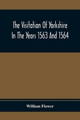 The Visitation Of Yorkshire In The Years 1563 And 1564(English, Paperback, Flower William)