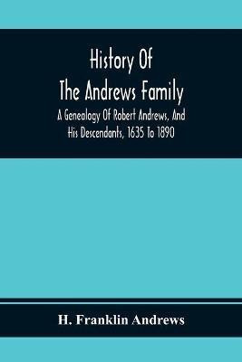 History Of The Andrews Family. A Genealogy Of Robert Andrews, And His Descendants, 1635 To 1890(English, Paperback, Franklin Andrews H)