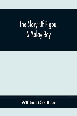 The Story Of Pigou, A Malay Boy; Containing All The Incidents And Anecdotes Of His Real Life(English, Paperback, Gardiner William)
