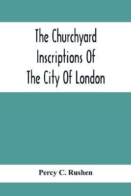 The Churchyard Inscriptions Of The City Of London(English, Paperback, C Rushen Percy)