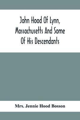 John Hood Of Lynn, Massachusetts And Some Of His Descendants(English, Paperback, Jennie Hood Bosson Mrs)
